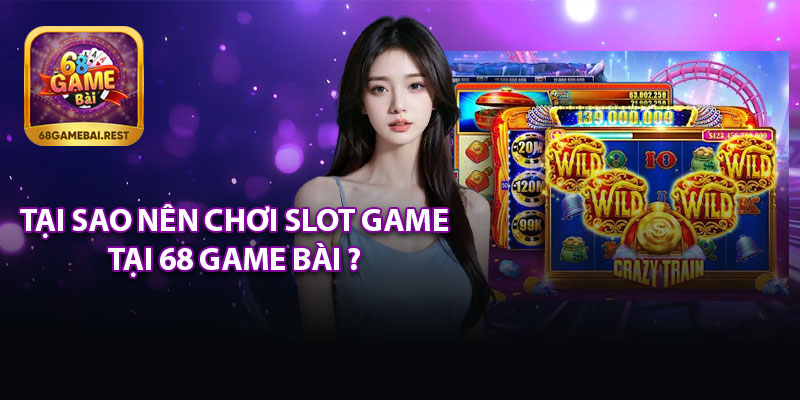 Tại Sao Nên Chơi Slot Game Tại 68 Game Bài