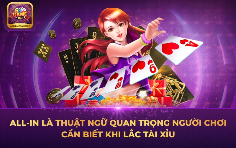 All-in là thuật ngữ quan trọng người chơi cần biết khi lắc Tài Xỉu