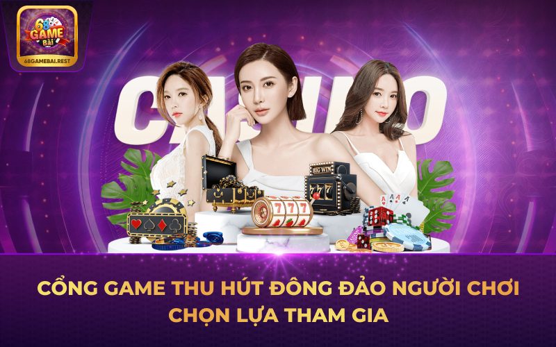 Cổng game thu hút đông đảo người chơi chọn lựa tham gia