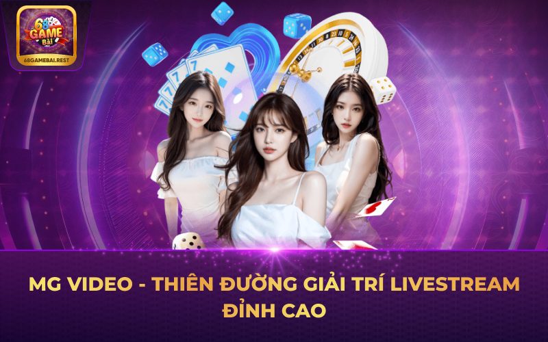 MG Video - Thiên đường giải trí livestream đỉnh cao