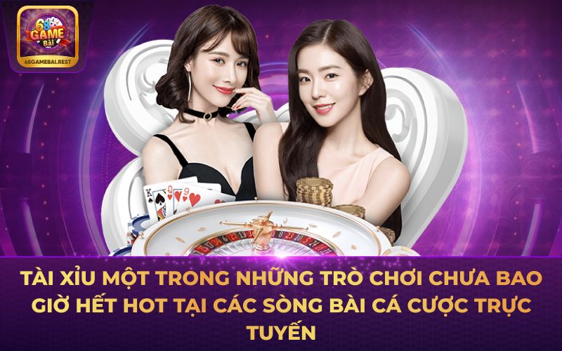 Tài xỉu một trong những trò chơi chưa bao giờ hết hot tại các sòng bài cá cược trực tuyến