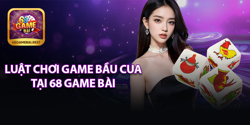 Luật Chơi Game Bầu Cua Tại 68 Game Bài