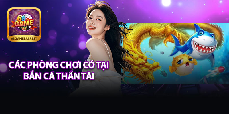 Các Phòng Game Tại Bắn Cá Thần Tài 