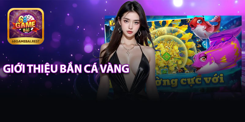 Giới Thiệu Bắn Cá Vàng