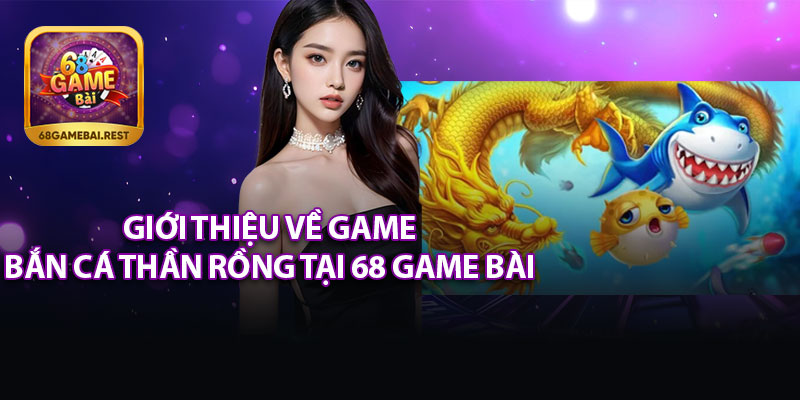 Giới Thiệu Game Bắn Cá Thần Rồng