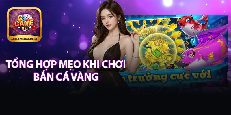 Tổng Hợp Mẹo Bắn Cá Vàng Đỉnh Cao