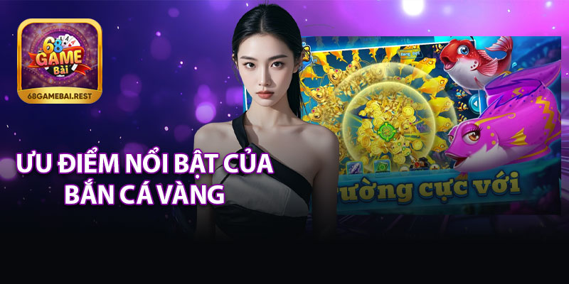 Ưu Điểm Nổi Bật Của Bắn Cá Vàng